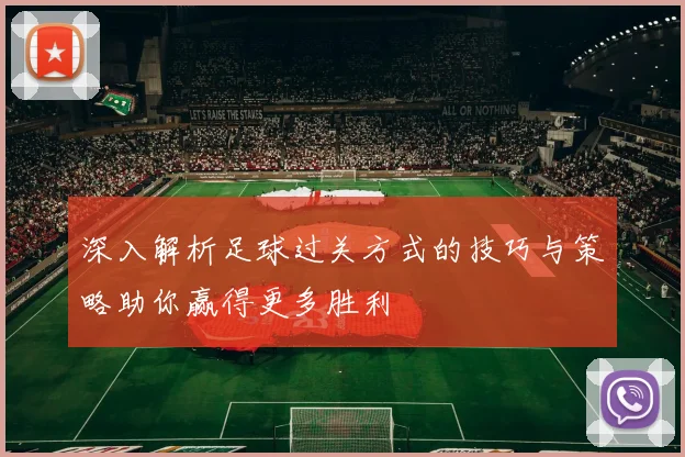 深入解析足球过关方式的技巧与策略助你赢得更多胜利